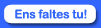 ens faltes tu